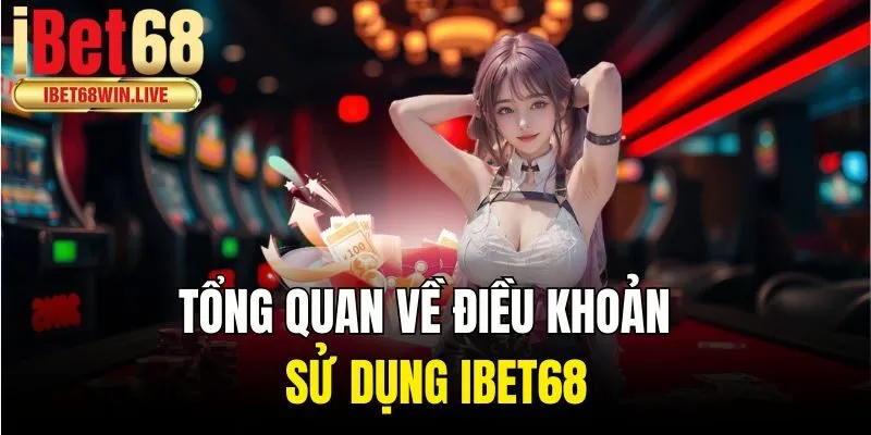 Tổng quan về điều khoản sử dụng ibet68 