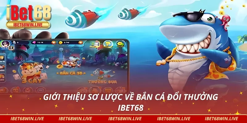 Tổng quan về Bắn Cá Đổi Thưởng tại IBET68