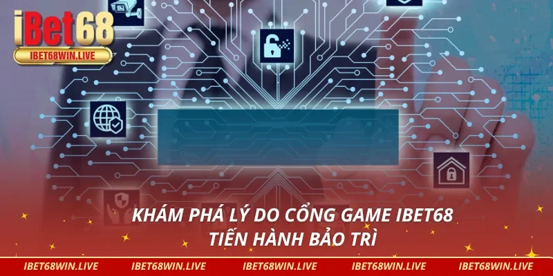 Khám phá lý do cổng game IBET68 bảo trì