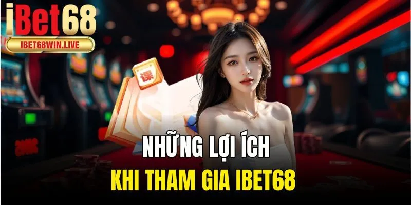Những Lợi ích khi tham gia ibet68 