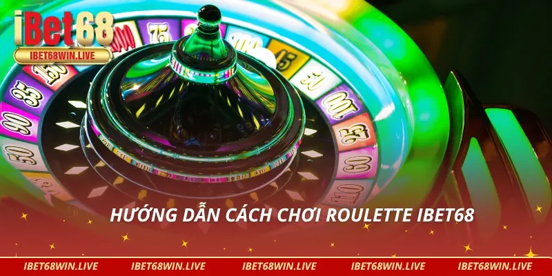 Hướng dẫn cách chơi Roulette ibet68 cho tân thủ