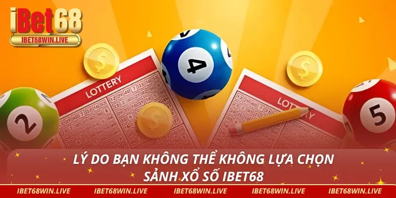 Ưu điểm vượt bậc của sảnh xổ số tại IBET68