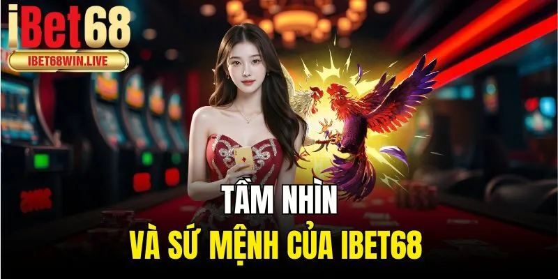 Tầm nhìn và sứ mệnh của ibet68 