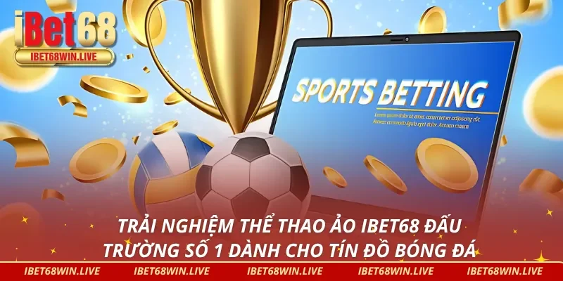 Thể thao ảo iBet68 và những gì chúng tôi muốn bạn biết 